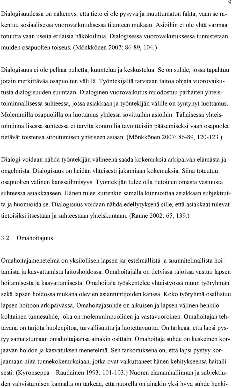 ) Dialogisuus ei ole pelkää puhetta, kuuntelua ja keskustelua. Se on suhde, jossa tapahtuu jotain merkittävää osapuolten välillä.