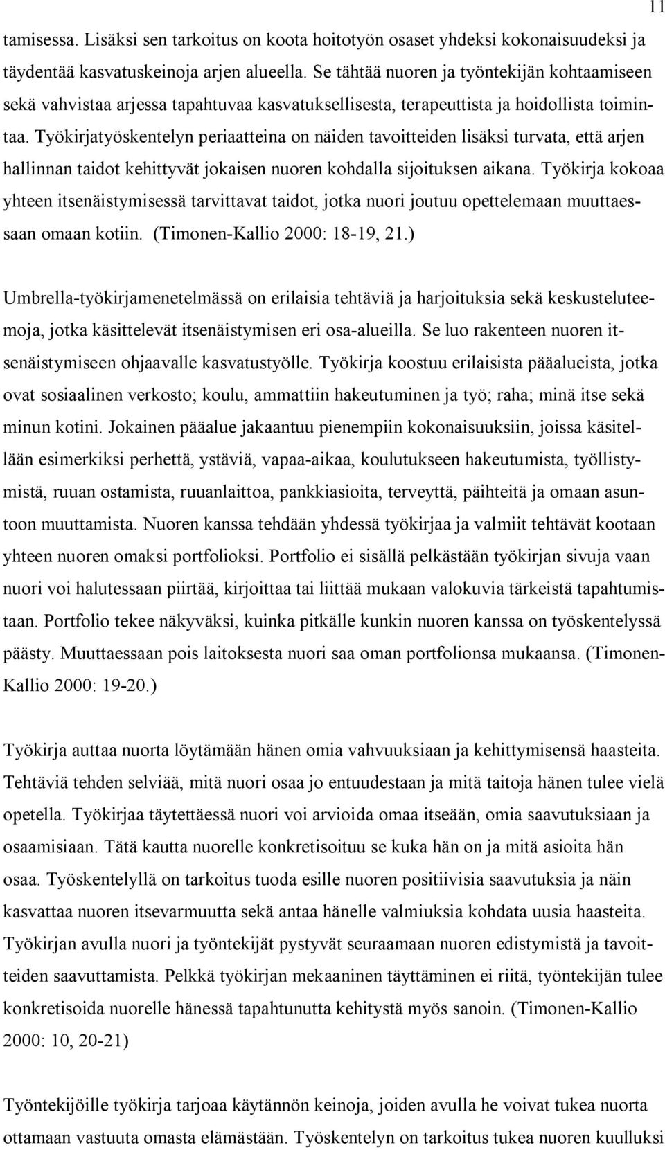 Työkirjatyöskentelyn periaatteina on näiden tavoitteiden lisäksi turvata, että arjen hallinnan taidot kehittyvät jokaisen nuoren kohdalla sijoituksen aikana.