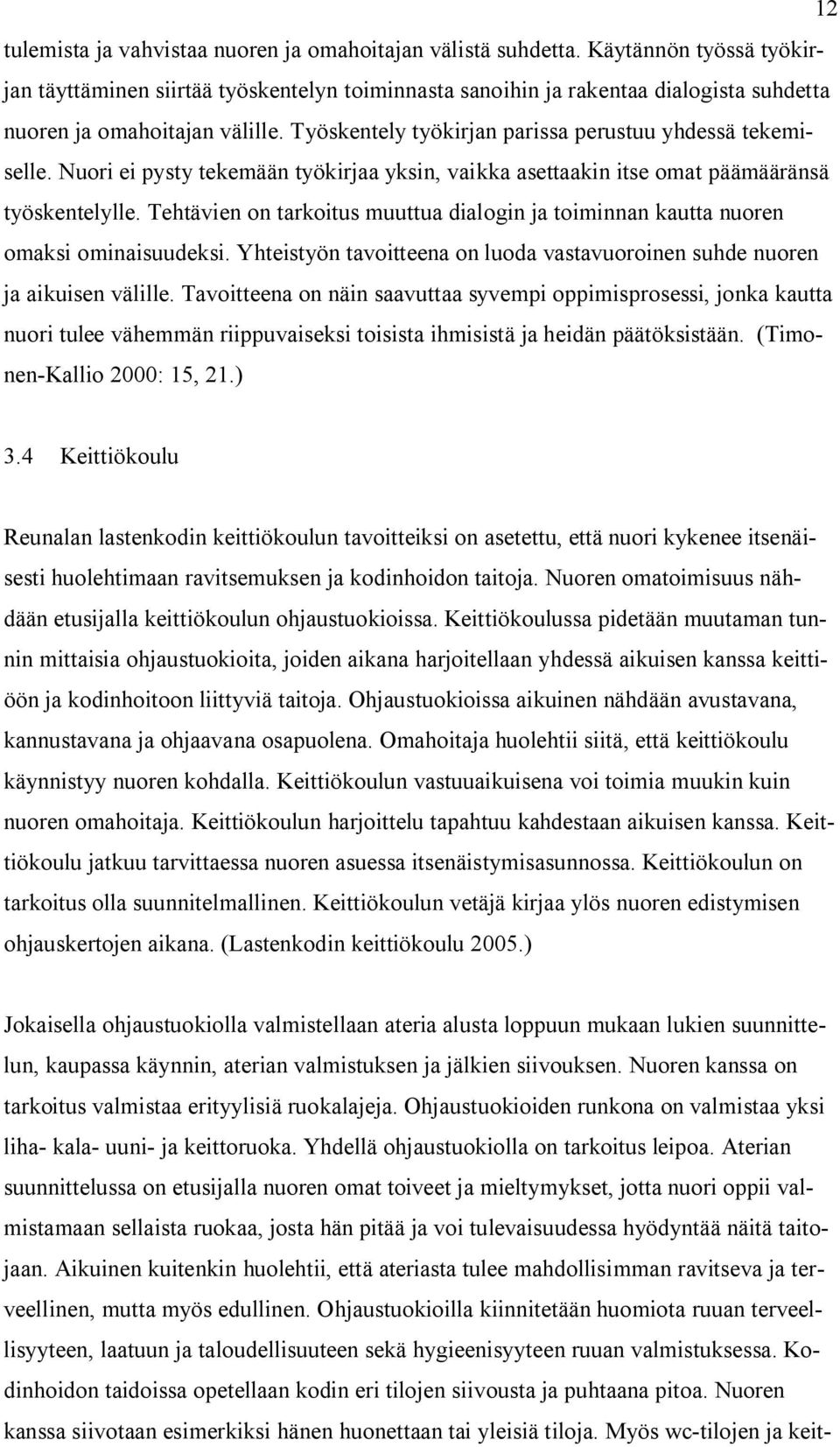 Työskentely työkirjan parissa perustuu yhdessä tekemiselle. Nuori ei pysty tekemään työkirjaa yksin, vaikka asettaakin itse omat päämääränsä työskentelylle.