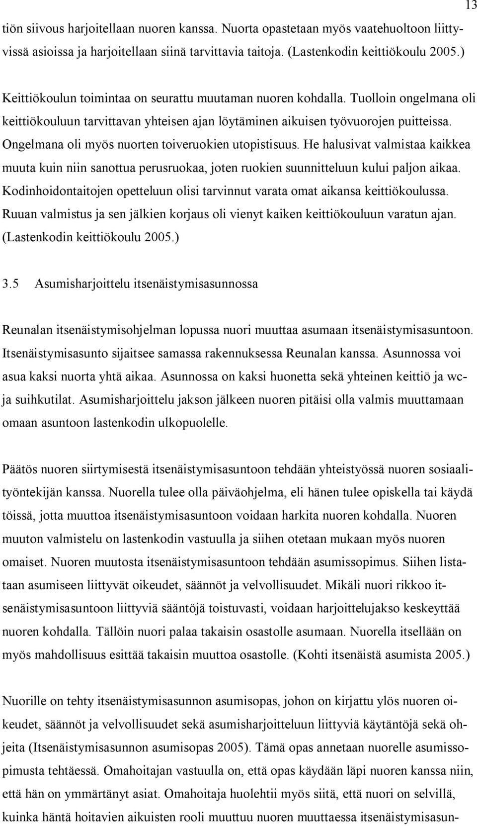 Ongelmana oli myös nuorten toiveruokien utopistisuus. He halusivat valmistaa kaikkea muuta kuin niin sanottua perusruokaa, joten ruokien suunnitteluun kului paljon aikaa.