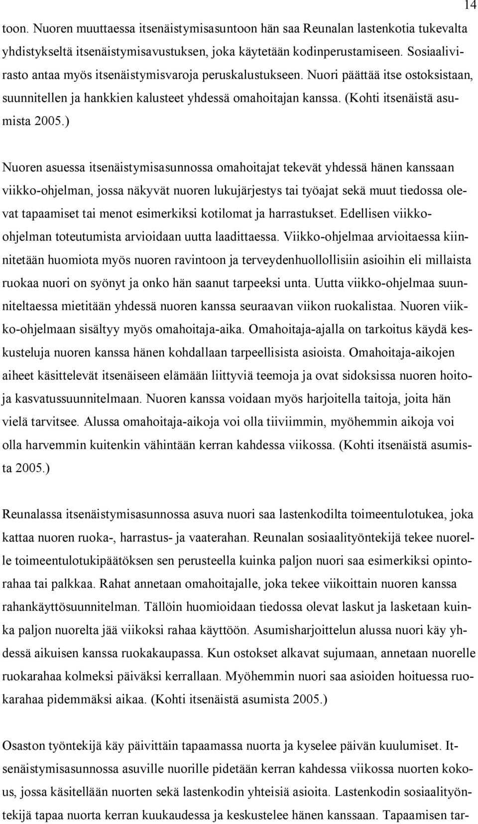 ) Nuoren asuessa itsenäistymisasunnossa omahoitajat tekevät yhdessä hänen kanssaan viikko-ohjelman, jossa näkyvät nuoren lukujärjestys tai työajat sekä muut tiedossa olevat tapaamiset tai menot