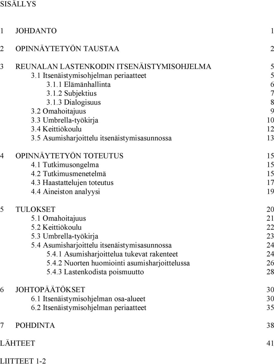 3 Haastattelujen toteutus 17 4.4 Aineiston analyysi 19 5 TULOKSET 20 5.1 Omahoitajuus 21 5.2 Keittiökoulu 22 5.3 Umbrella-työkirja 23 5.4 Asumisharjoittelu itsenäistymisasunnossa 24 5.4.1 Asumisharjoittelua tukevat rakenteet 24 5.