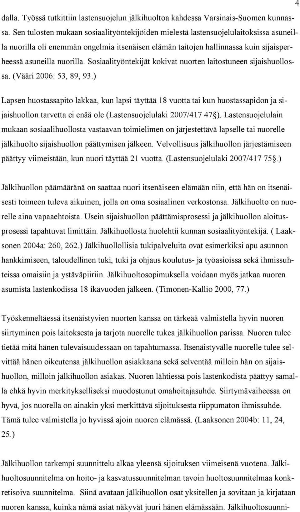 Sosiaalityöntekijät kokivat nuorten laitostuneen sijaishuollossa. (Vääri 2006: 53, 89, 93.