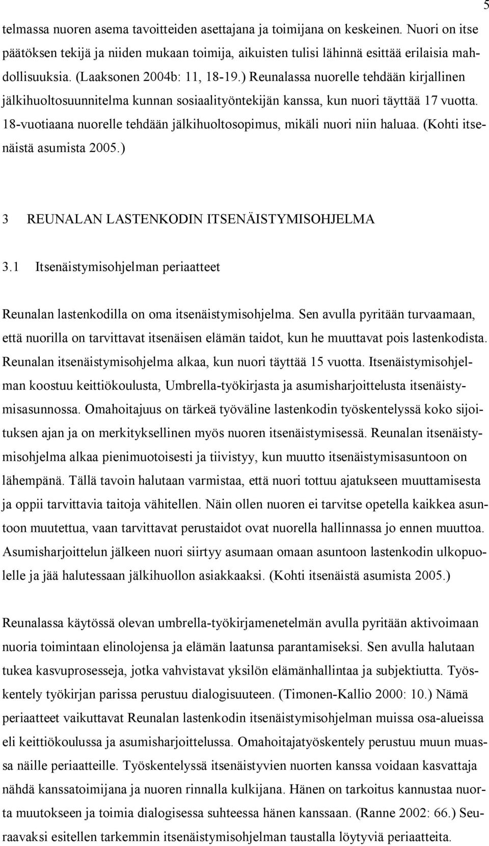 18-vuotiaana nuorelle tehdään jälkihuoltosopimus, mikäli nuori niin haluaa. (Kohti itsenäistä asumista 2005.) 3 REUNALAN LASTENKODIN ITSENÄISTYMISOHJELMA 3.