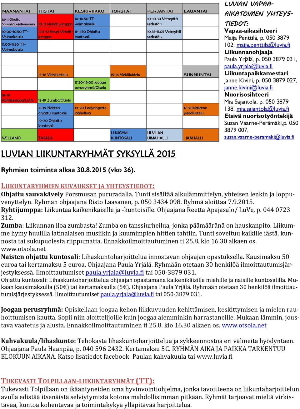 05 Vetreyttä vedestä 2 15-16 Yleisöluistelu 15-16 Yleisöluistelu SUNNUNTAI 18-19 Zumba/Otsola 18-19 Naisten ohjattu kuntosali 19-20 Ohjattu kuntosali TASALA 17.30-19.