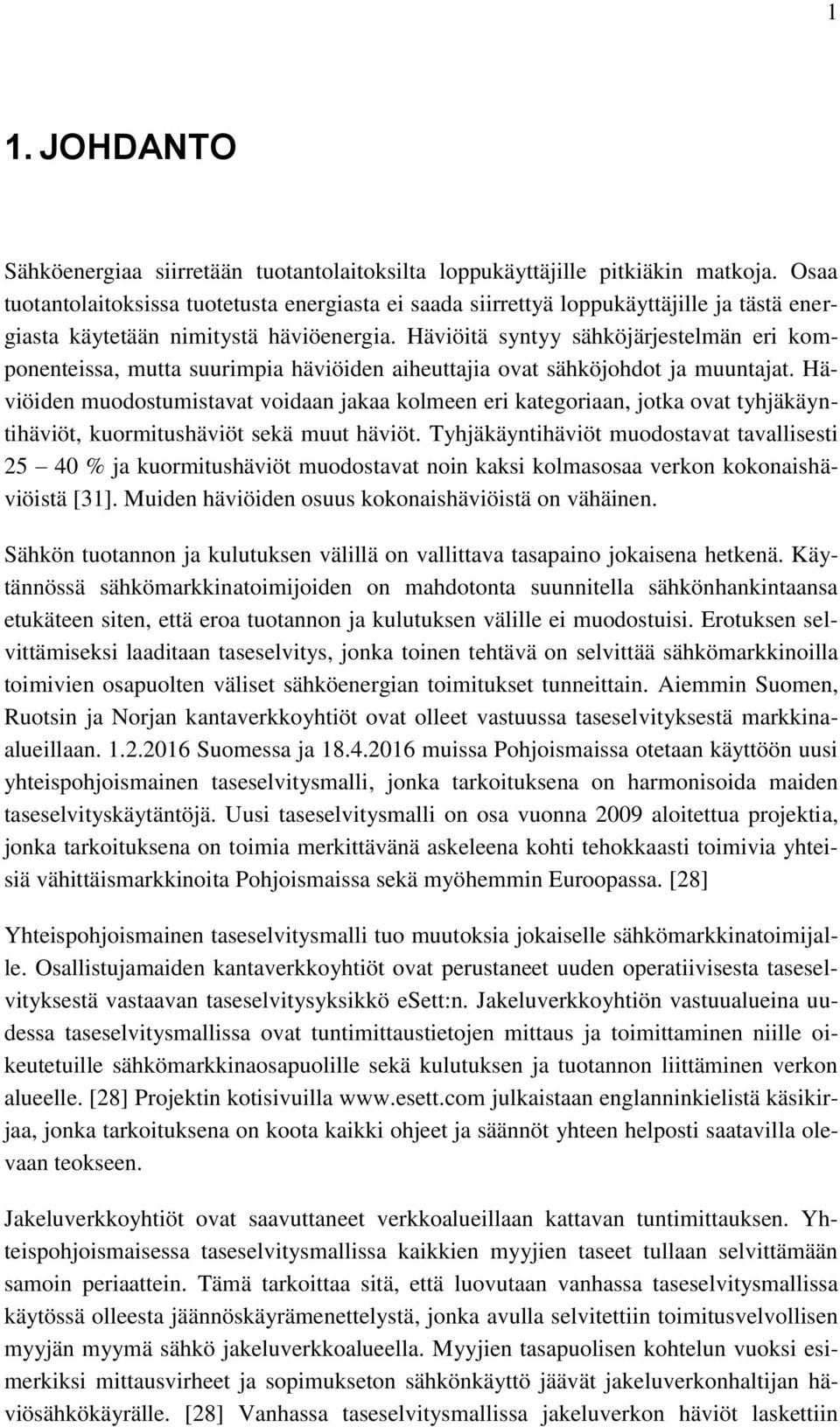 Häviöitä syntyy sähköjärjestelmän eri komponenteissa, mutta suurimpia häviöiden aiheuttajia ovat sähköjohdot ja muuntajat.