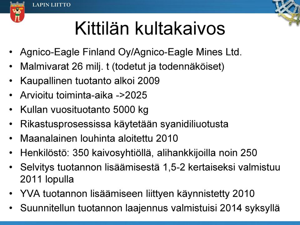 Rikastusprosessissa käytetään syanidiliuotusta Maanalainen louhinta aloitettu 2010 Henkilöstö: 350 kaivosyhtiöllä, alihankkijoilla
