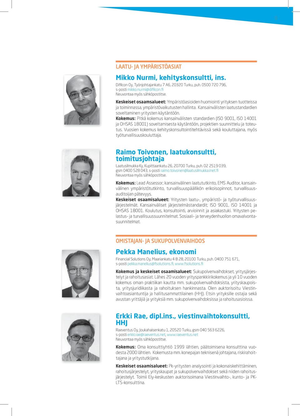 Kokemus: Pitkä kokemus kansainvälisten standardien (ISO 9001, ISO 14001 ja OHSAS 18001) soveltamisesta käytäntöön, projektien suunnittelu ja toteutus.