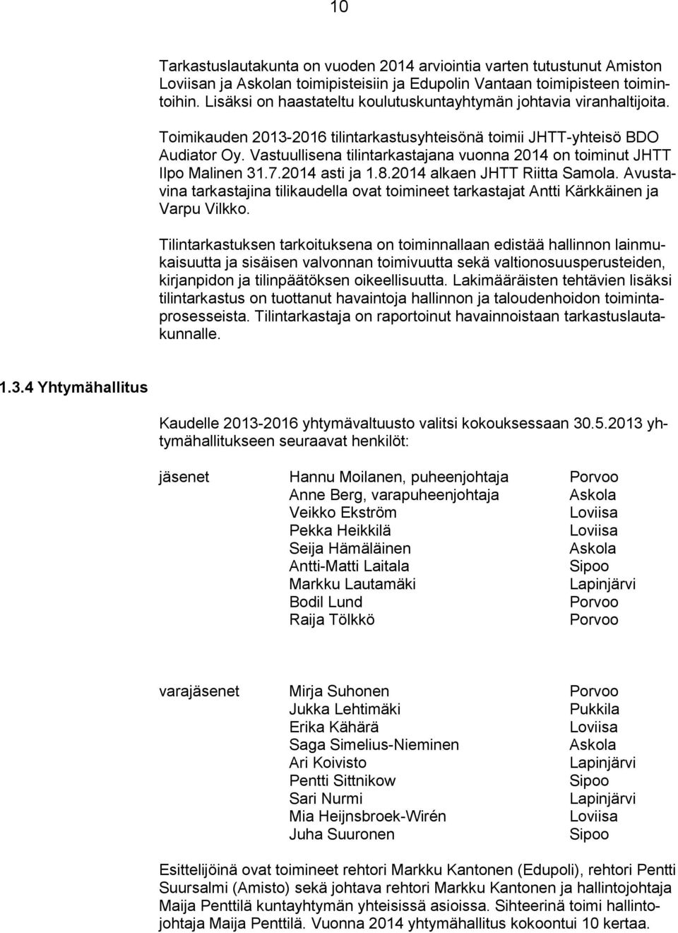 Vastuullisena tilintarkastajana vuonna 2014 on toiminut JHTT Ilpo Malinen 31.7.2014 asti ja 1.8.2014 alkaen JHTT Riitta Samola.