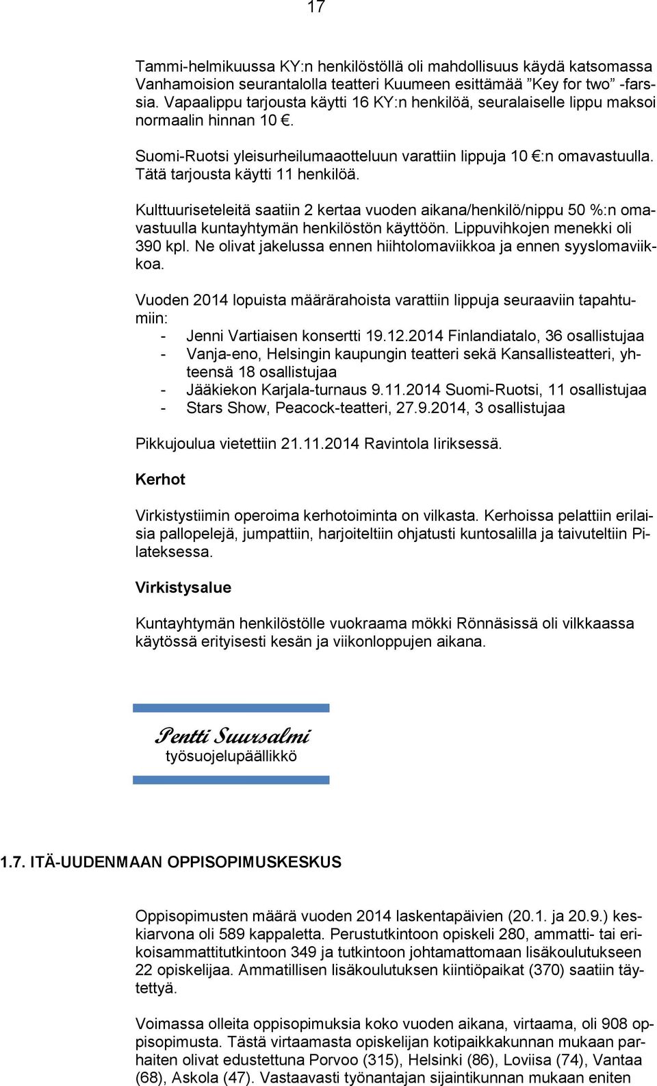 Tätä tarjousta käytti 11 henkilöä. Kulttuuriseteleitä saatiin 2 kertaa vuoden aikana/henkilö/nippu 50 %:n omavastuulla kuntayhtymän henkilöstön käyttöön. Lippuvihkojen menekki oli 390 kpl.