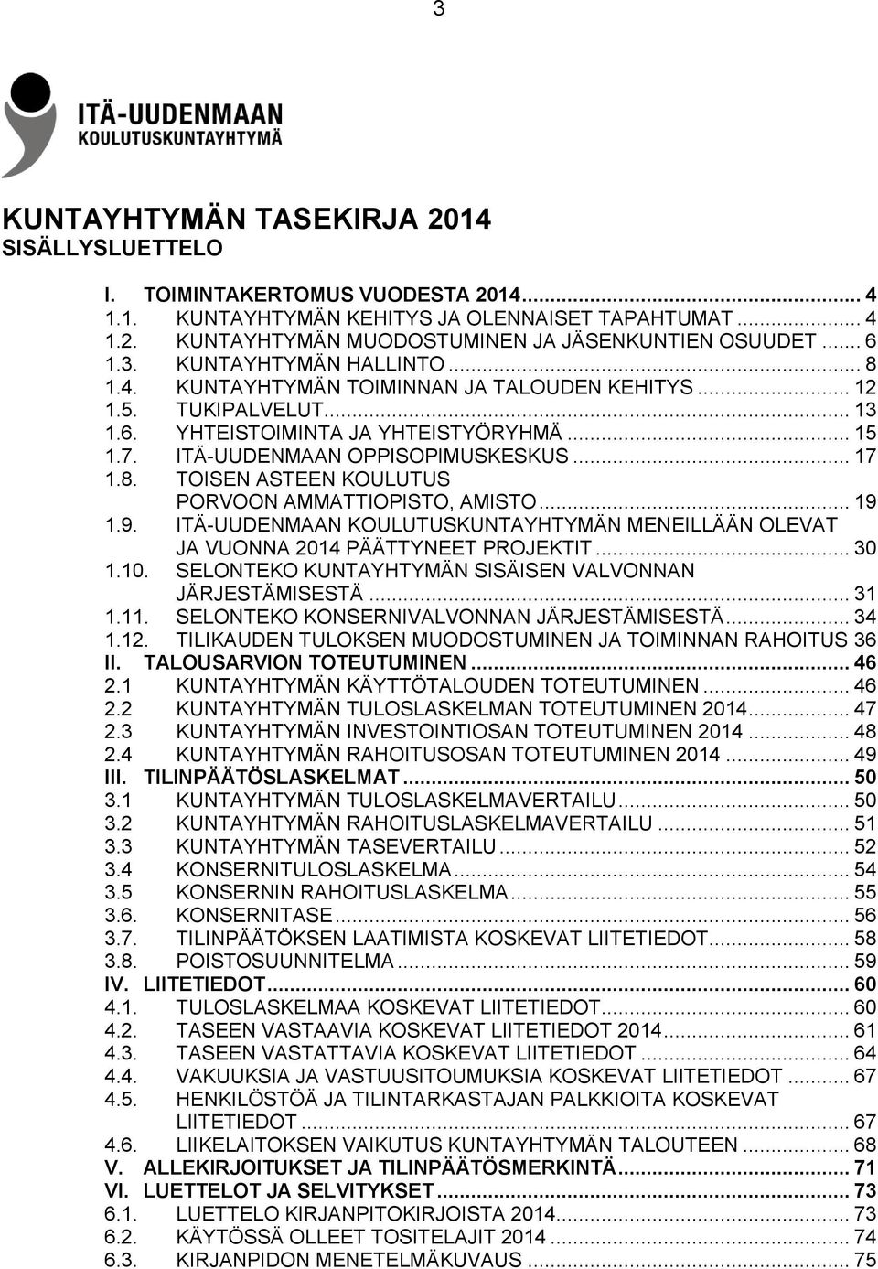 .. 17 1.8. TOISEN ASTEEN KOULUTUS PORVOON AMMATTIOPISTO, AMISTO... 19 1.9. ITÄ-UUDENMAAN KOULUTUSKUNTAYHTYMÄN MENEILLÄÄN OLEVAT JA VUONNA 2014 PÄÄTTYNEET PROJEKTIT... 30 1.10.