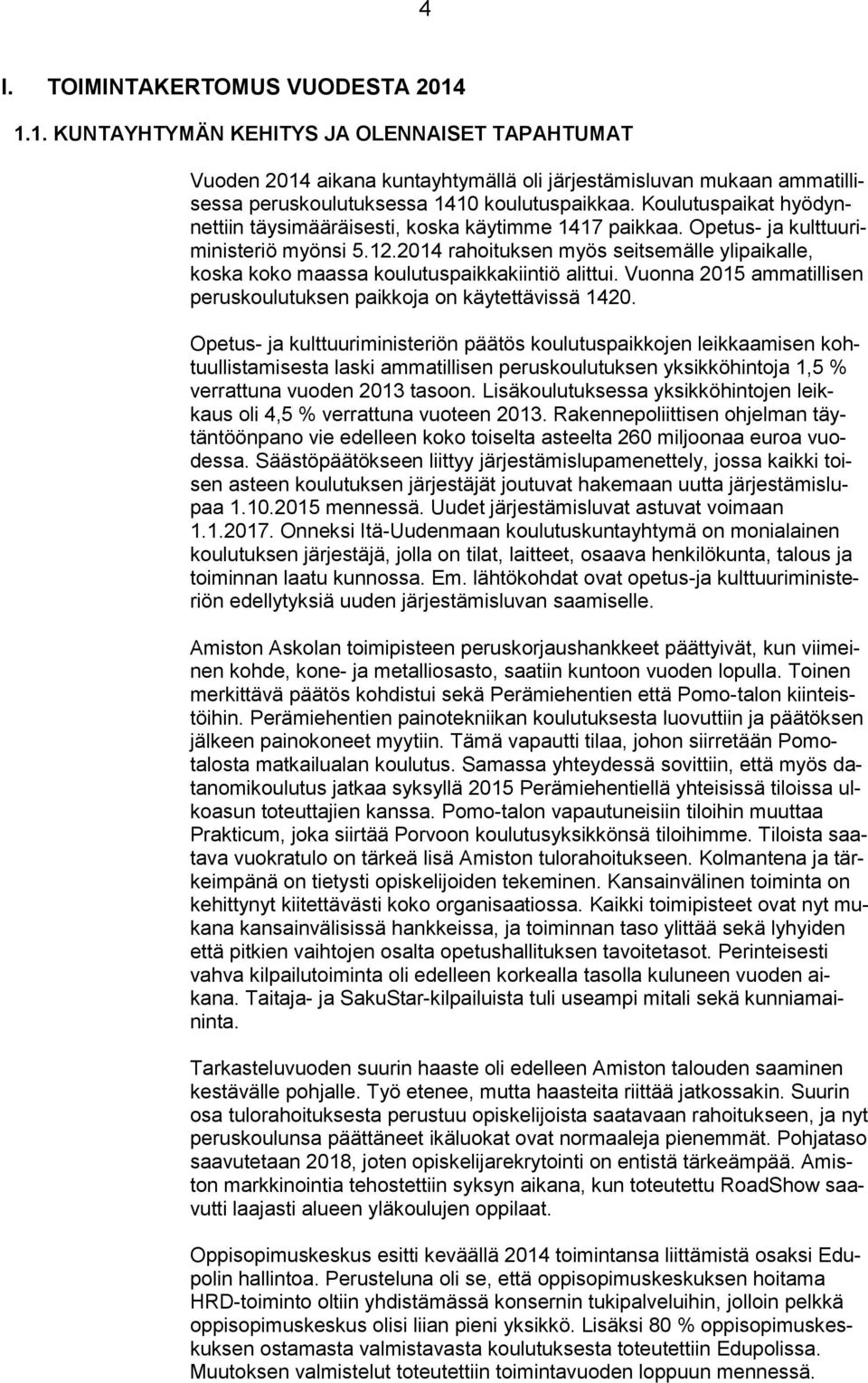 2014 rahoituksen myös seitsemälle ylipaikalle, koska koko maassa koulutuspaikkakiintiö alittui. Vuonna 2015 ammatillisen peruskoulutuksen paikkoja on käytettävissä 1420.