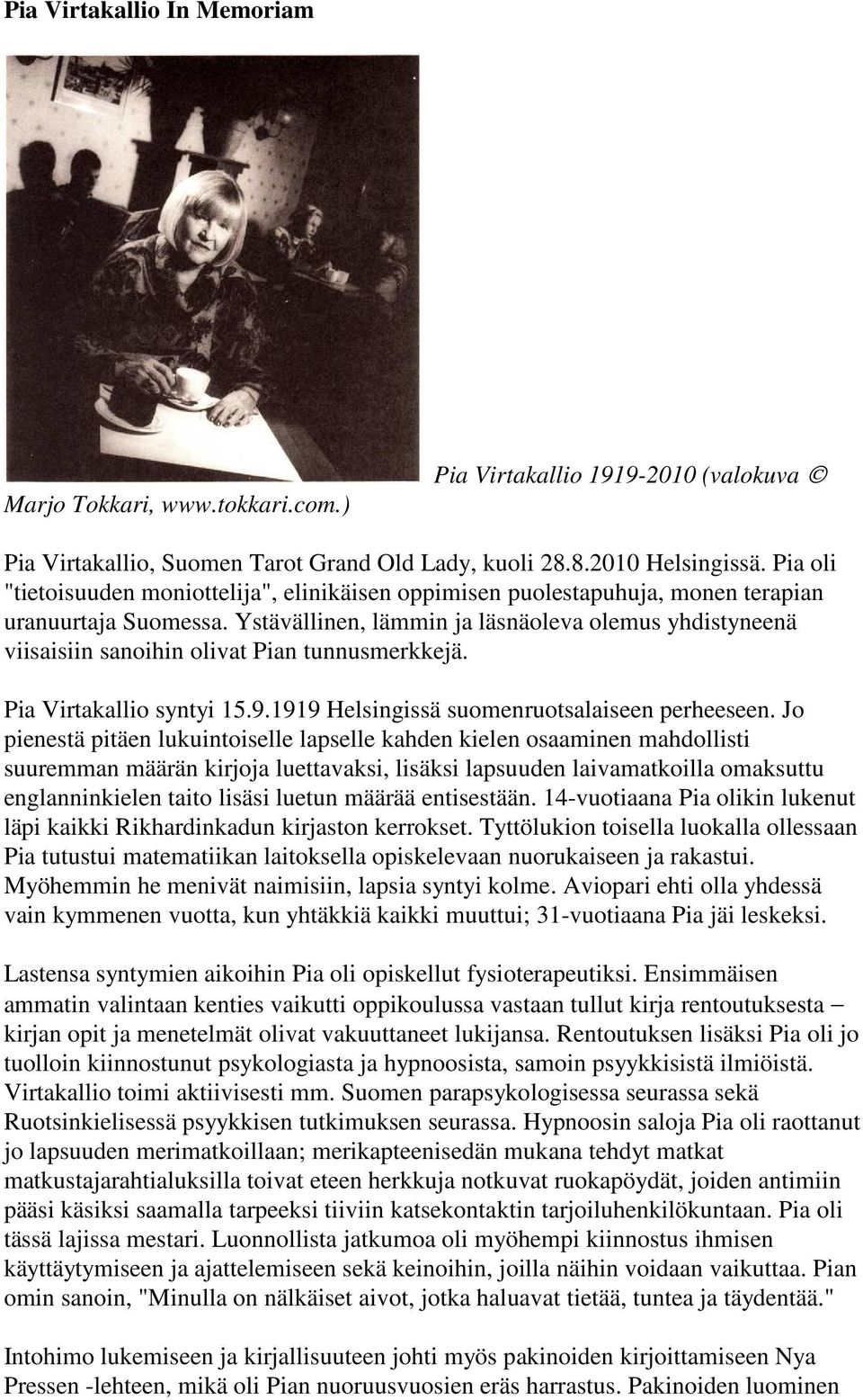 Ystävällinen, lämmin ja läsnäoleva olemus yhdistyneenä viisaisiin sanoihin olivat Pian tunnusmerkkejä. Pia Virtakallio syntyi 15.9.1919 Helsingissä suomenruotsalaiseen perheeseen.