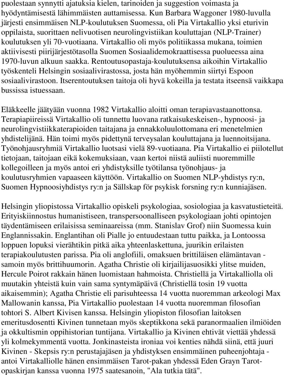 koulutuksen yli 70-vuotiaana. Virtakallio oli myös politiikassa mukana, toimien aktiivisesti piirijärjestötasolla Suomen Sosiaalidemokraattisessa puolueessa aina 1970-luvun alkuun saakka.