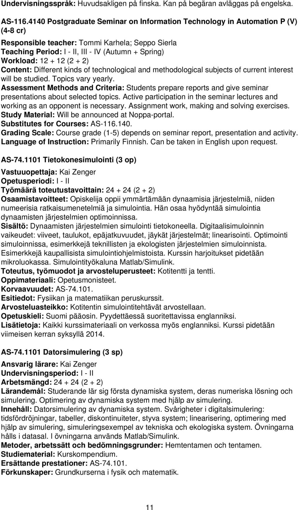 (2 + 2) Content: Different kinds of technological and methodological subjects of current interest will be studied. Topics vary yearly.