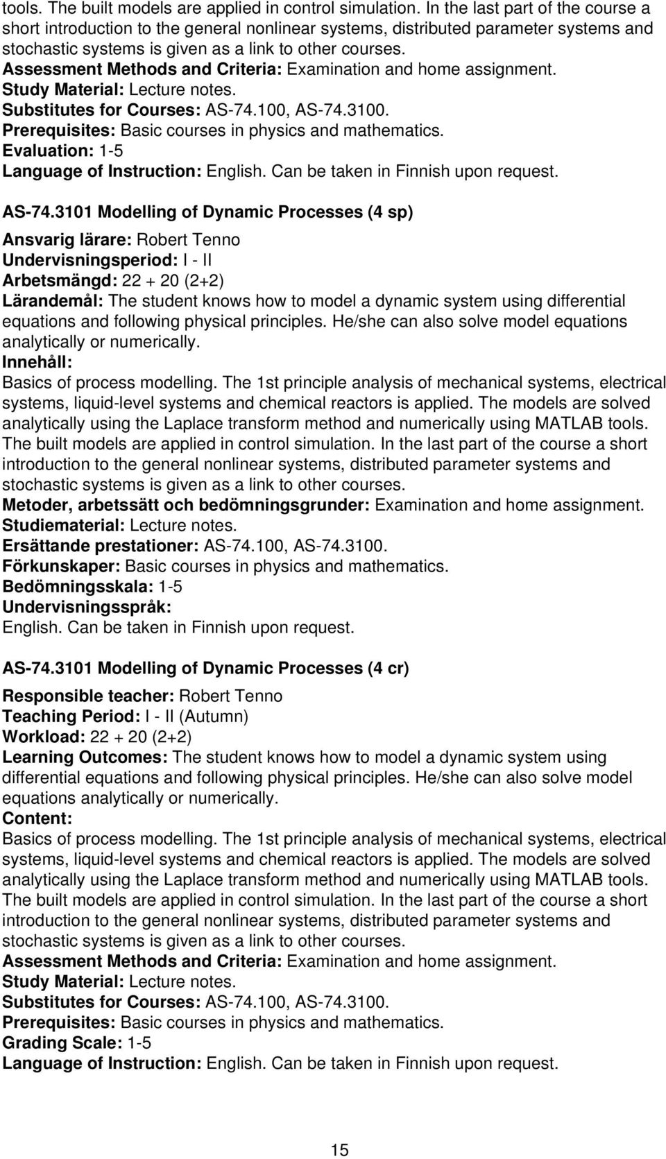 Assessment Methods and Criteria: Examination and home assignment. Study Material: Lecture notes. Substitutes for Courses: AS-74.100, AS-74.3100.