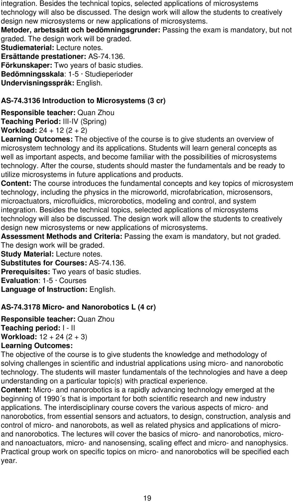 Metoder, arbetssätt och bedömningsgrunder: Passing the exam is mandatory, but not graded. The design work will be graded. Studiematerial: Lecture notes. Ersättande prestationer: AS-74.136.