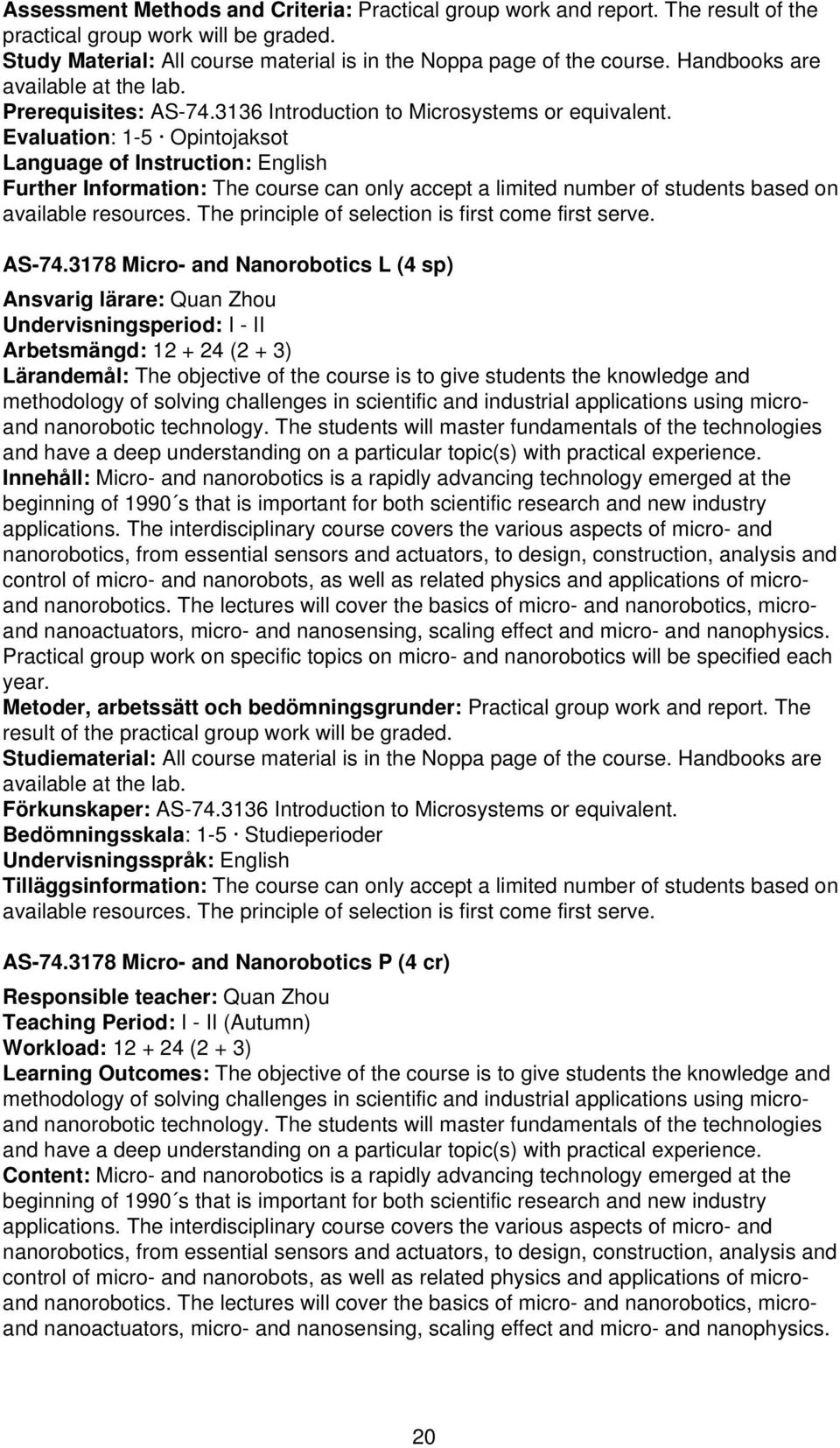 Evaluation: 1-5 Opintojaksot Language of Instruction: English Further Information: The course can only accept a limited number of students based on available resources.