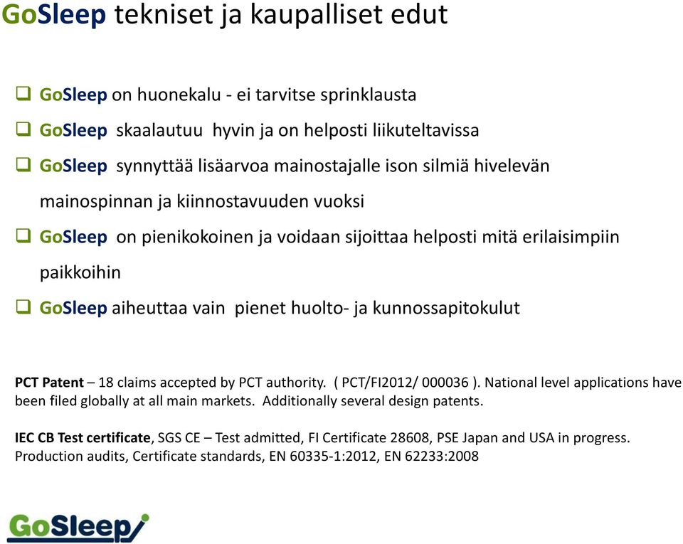 ja kunnossapitokulut PCT Patent 18 claims accepted by PCT authority. ( PCT/FI2012/ 000036 ). National level applications have been filed globally at all main markets.