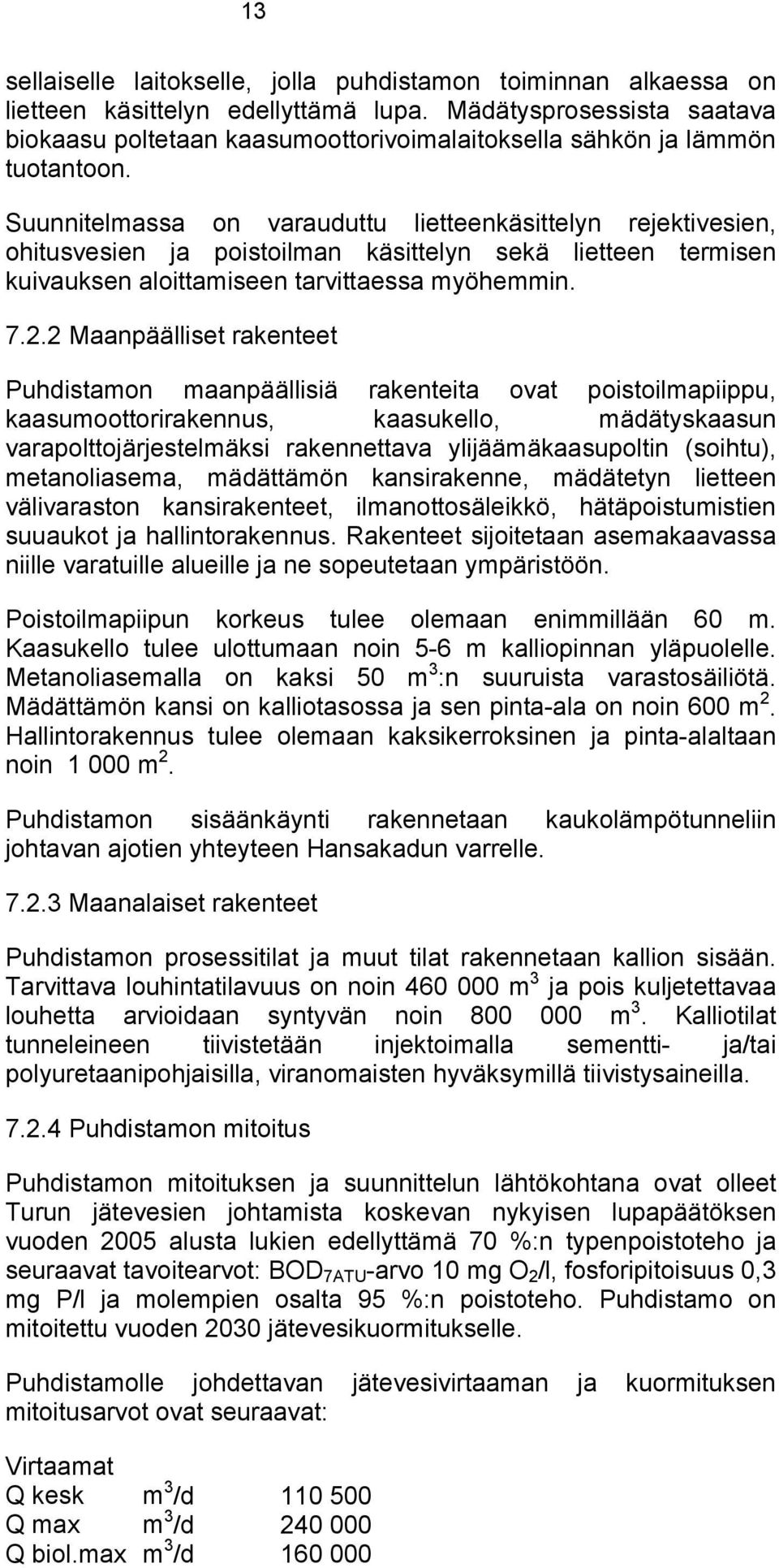 Suunnitelmassa on varauduttu lietteenkäsittelyn rejektivesien, ohitusvesien ja poistoilman käsittelyn sekä lietteen termisen kuivauksen aloittamiseen tarvittaessa myöhemmin. 7.2.