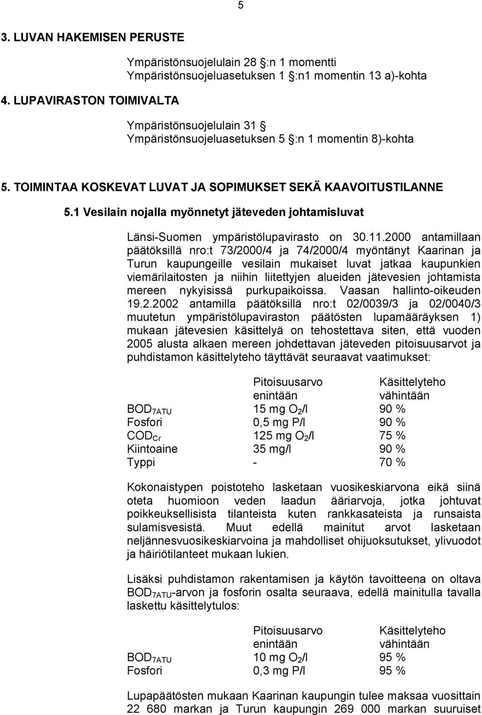 TOIMINTAA KOSKEVAT LUVAT JA SOPIMUKSET SEKÄ KAAVOITUSTILANNE 5.1 Vesilain nojalla myönnetyt jäteveden johtamisluvat Länsi-Suomen ympäristölupavirasto on 30.11.