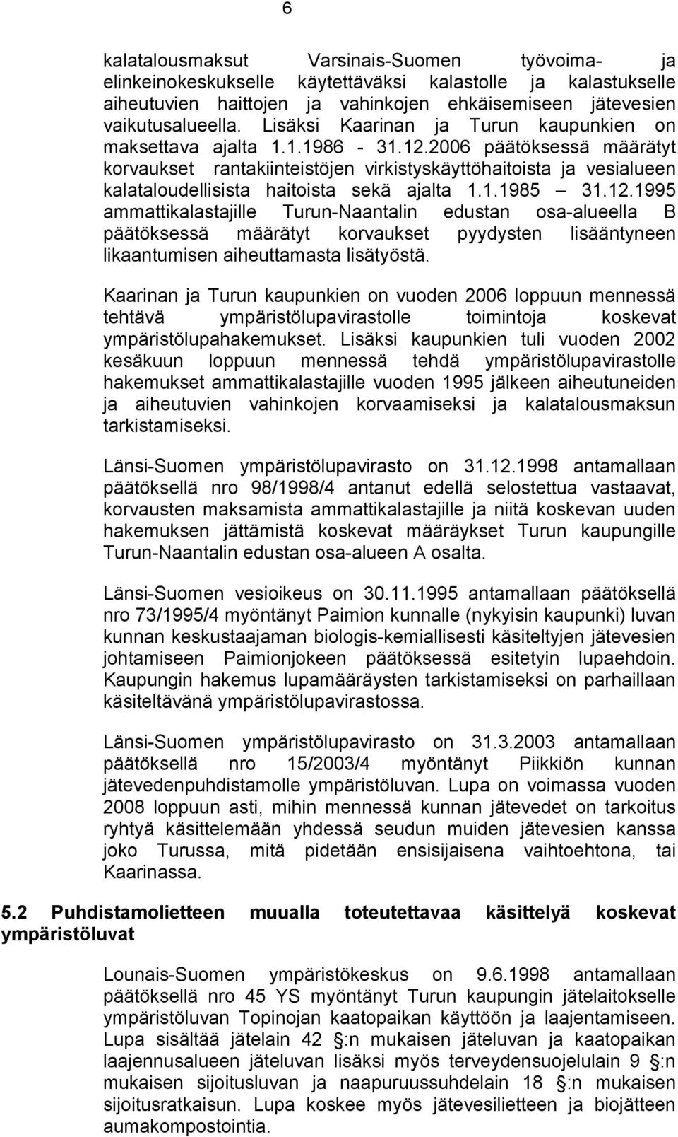 2006 päätöksessä määrätyt korvaukset rantakiinteistöjen virkistyskäyttöhaitoista ja vesialueen kalataloudellisista haitoista sekä ajalta 1.1.1985 31.12.