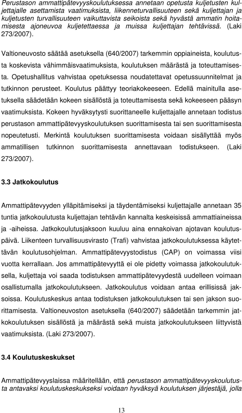 Valtioneuvosto säätää asetuksella (640/2007) tarkemmin oppiaineista, koulutusta koskevista vähimmäisvaatimuksista, koulutuksen määrästä ja toteuttamisesta.