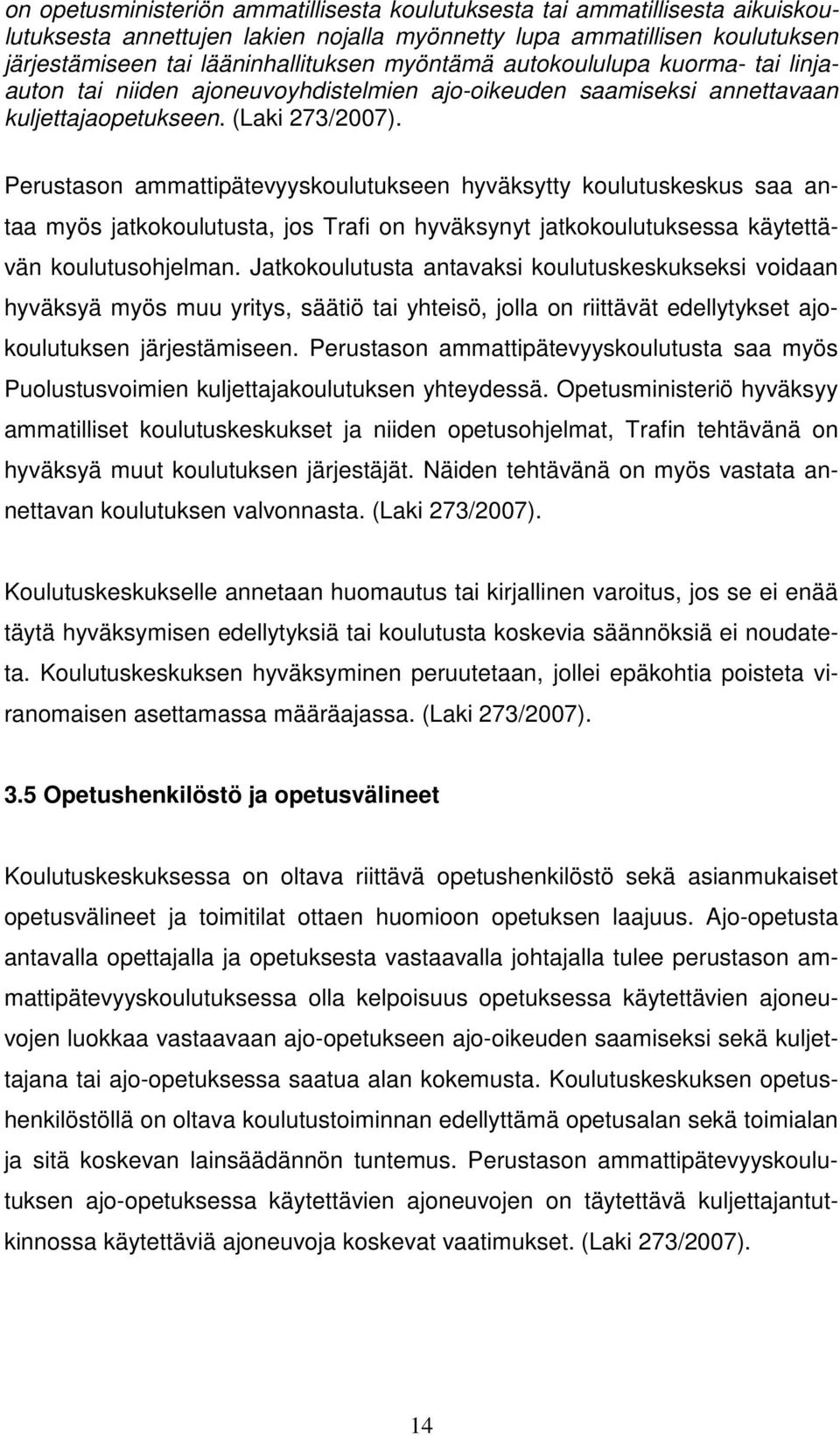 Perustason ammattipätevyyskoulutukseen hyväksytty koulutuskeskus saa antaa myös jatkokoulutusta, jos Trafi on hyväksynyt jatkokoulutuksessa käytettävän koulutusohjelman.