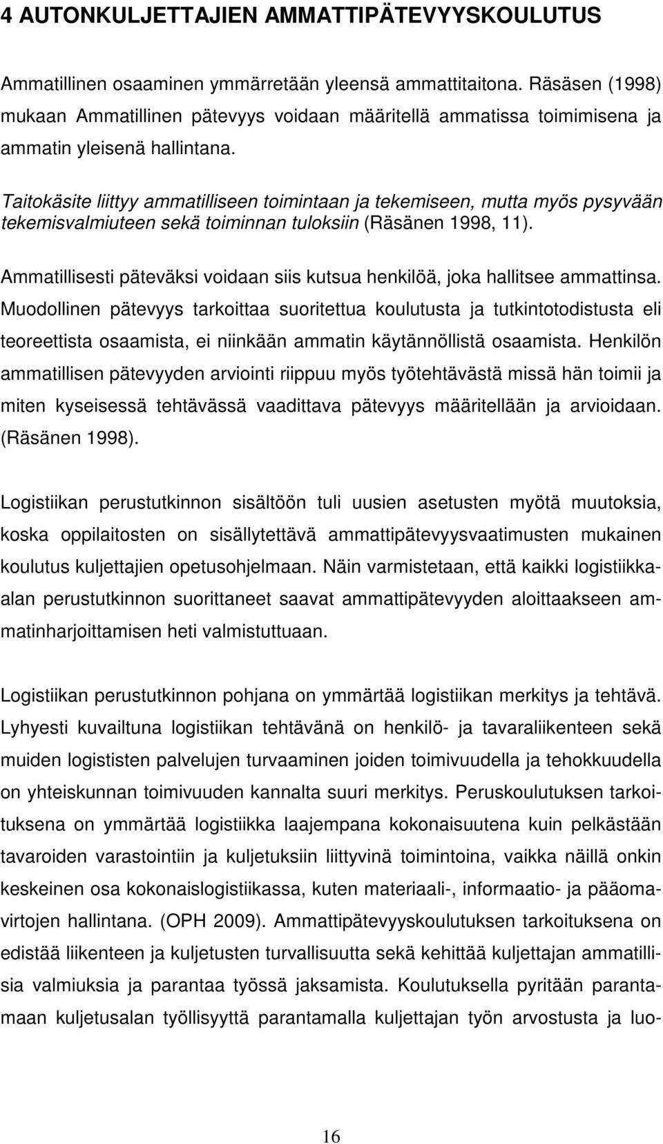 Taitokäsite liittyy ammatilliseen toimintaan ja tekemiseen, mutta myös pysyvään tekemisvalmiuteen sekä toiminnan tuloksiin (Räsänen 1998, 11).