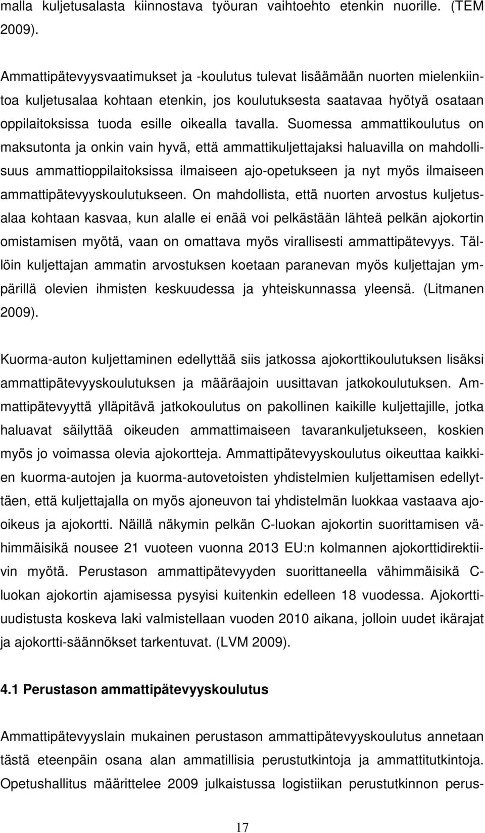 Suomessa ammattikoulutus on maksutonta ja onkin vain hyvä, että ammattikuljettajaksi haluavilla on mahdollisuus ammattioppilaitoksissa ilmaiseen ajo-opetukseen ja nyt myös ilmaiseen