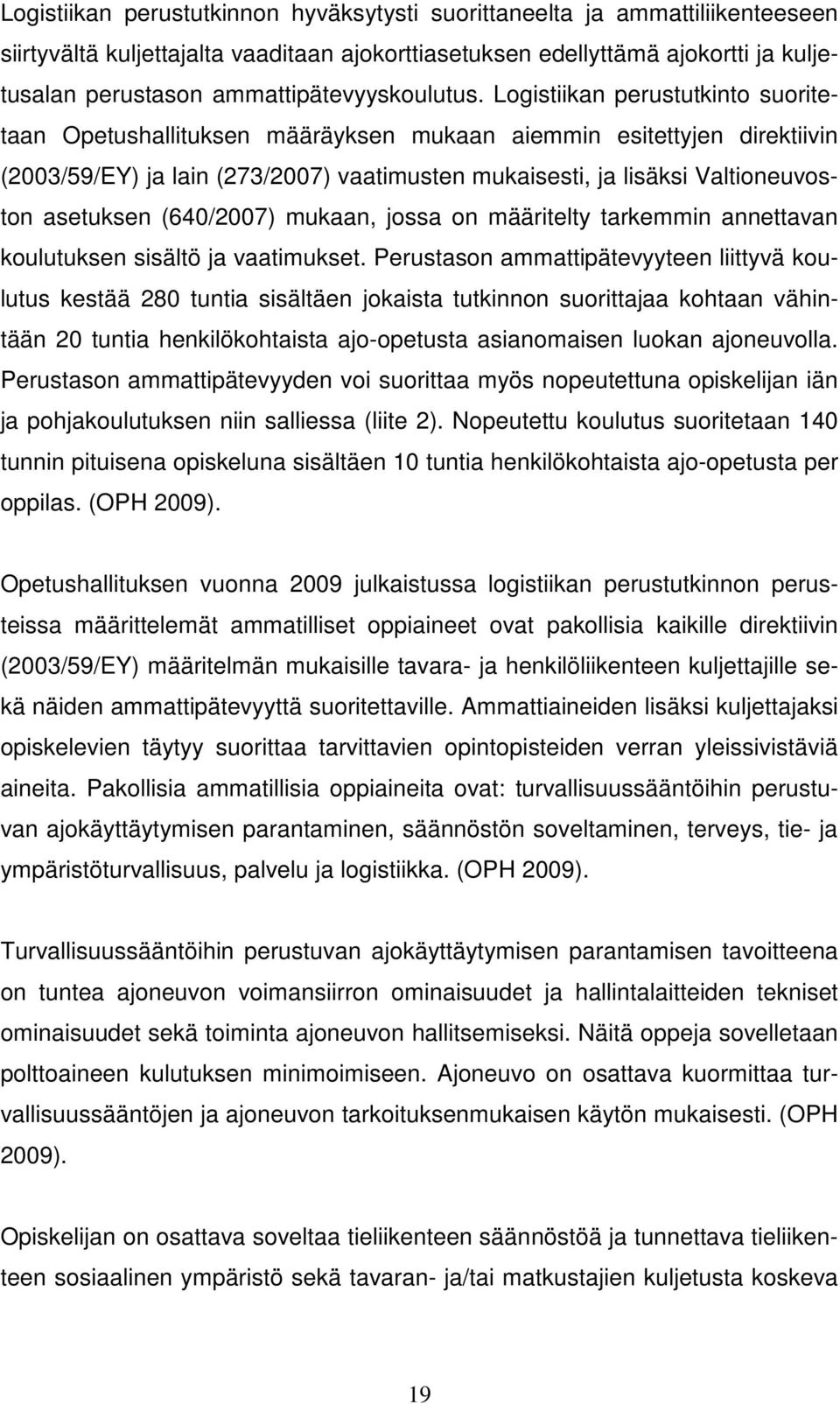 Logistiikan perustutkinto suoritetaan Opetushallituksen määräyksen mukaan aiemmin esitettyjen direktiivin (2003/59/EY) ja lain (273/2007) vaatimusten mukaisesti, ja lisäksi Valtioneuvoston asetuksen