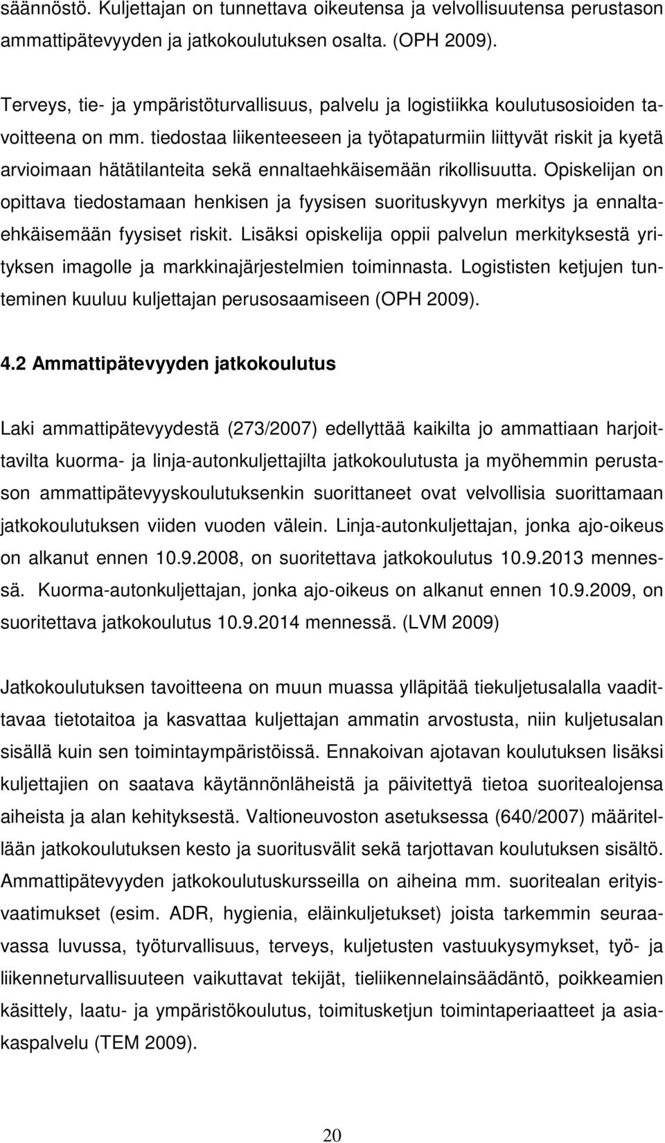 tiedostaa liikenteeseen ja työtapaturmiin liittyvät riskit ja kyetä arvioimaan hätätilanteita sekä ennaltaehkäisemään rikollisuutta.