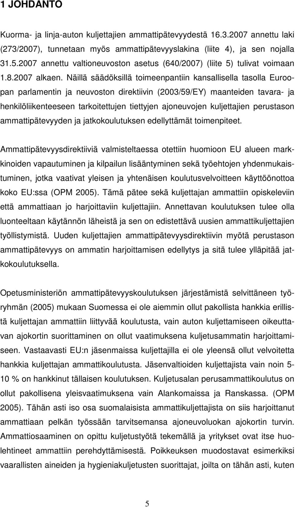 Näillä säädöksillä toimeenpantiin kansallisella tasolla Euroopan parlamentin ja neuvoston direktiivin (2003/59/EY) maanteiden tavara- ja henkilöliikenteeseen tarkoitettujen tiettyjen ajoneuvojen