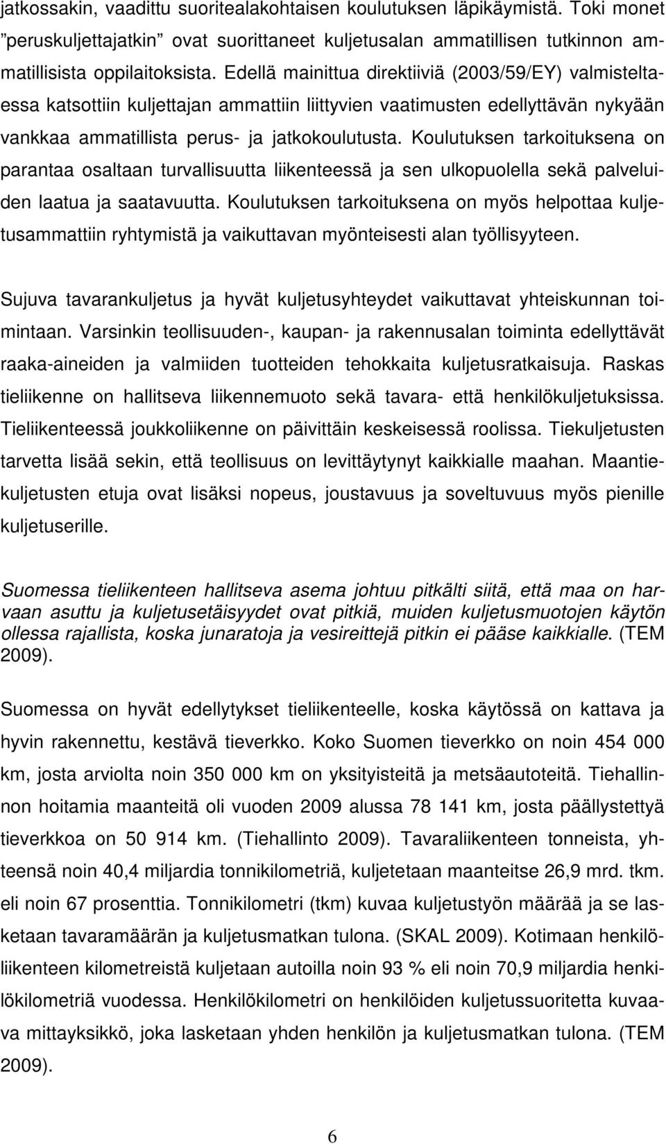 Koulutuksen tarkoituksena on parantaa osaltaan turvallisuutta liikenteessä ja sen ulkopuolella sekä palveluiden laatua ja saatavuutta.