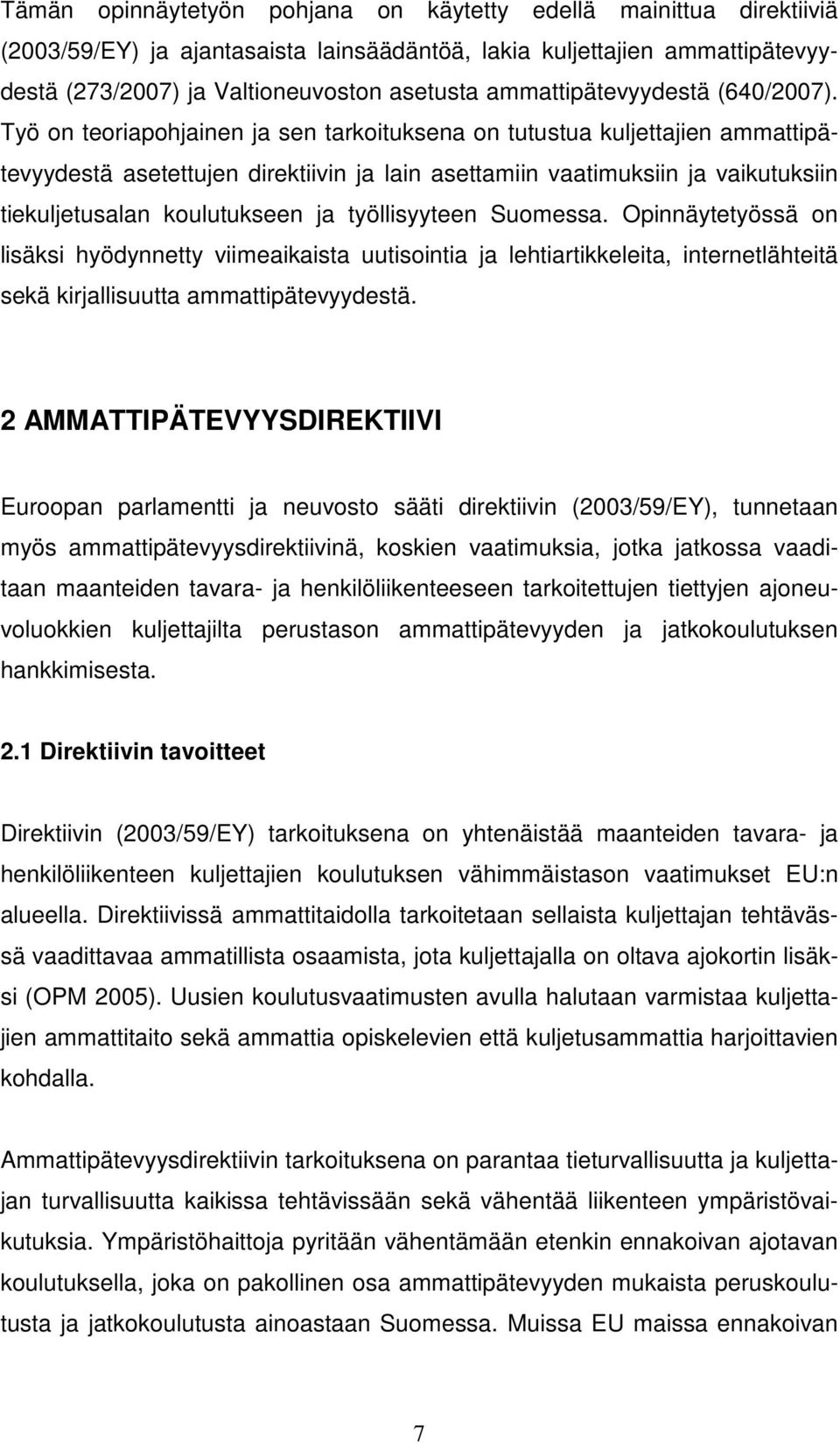 Työ on teoriapohjainen ja sen tarkoituksena on tutustua kuljettajien ammattipätevyydestä asetettujen direktiivin ja lain asettamiin vaatimuksiin ja vaikutuksiin tiekuljetusalan koulutukseen ja