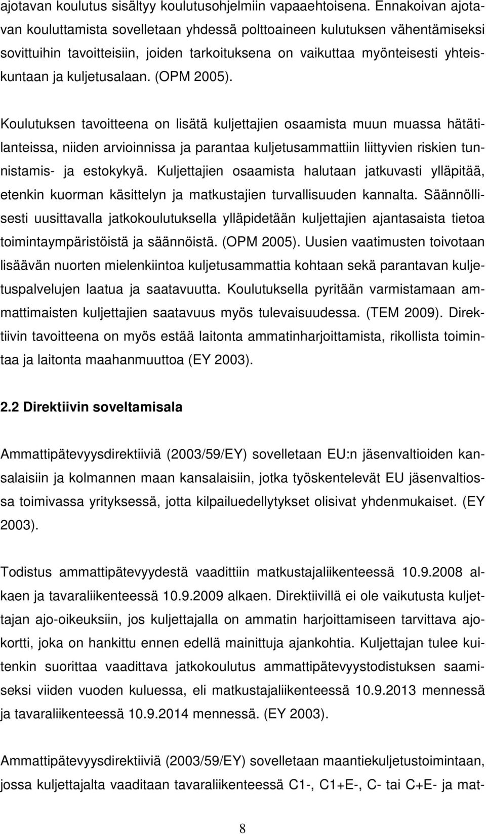 (OPM 2005). Koulutuksen tavoitteena on lisätä kuljettajien osaamista muun muassa hätätilanteissa, niiden arvioinnissa ja parantaa kuljetusammattiin liittyvien riskien tunnistamis- ja estokykyä.