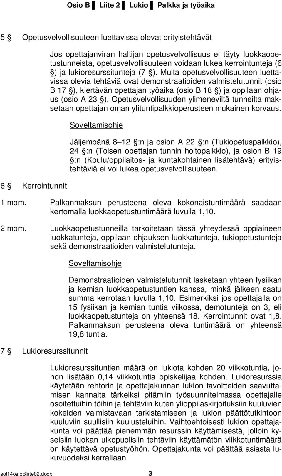 Muita opetusvelvollisuuteen luettavissa olevia tehtäviä ovat demonstraatioiden valmistelutunnit (osio B 17 ), kiertävän opettajan työaika (osio B 18 ) ja oppilaan ohjaus (osio A 23 ).