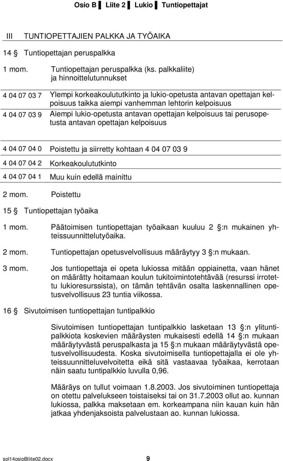 lukio-opetusta antavan opettajan kelpoisuus tai perusopetusta antavan opettajan kelpoisuus 4 04 07 04 0 Poistettu ja siirretty kohtaan 4 04 07 03 9 4 04 07 04 2 Korkeakoulututkinto 4 04 07 04 1 Muu