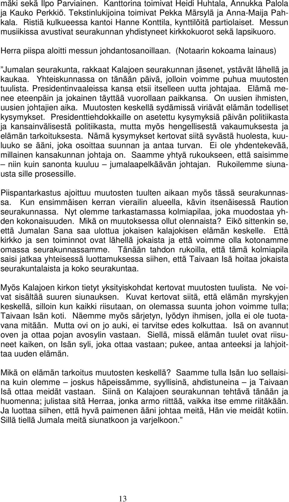 (Notaarin kokoama lainaus) Jumalan seurakunta, rakkaat Kalajoen seurakunnan jäsenet, ystävät lähellä ja kaukaa. Yhteiskunnassa on tänään päivä, jolloin voimme puhua muutosten tuulista.