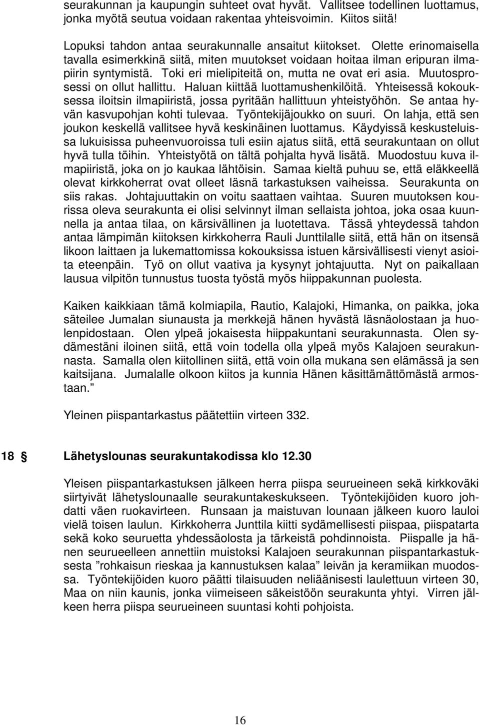 Haluan kiittää luottamushenkilöitä. Yhteisessä kokouksessa iloitsin ilmapiiristä, jossa pyritään hallittuun yhteistyöhön. Se antaa hyvän kasvupohjan kohti tulevaa. Työntekijäjoukko on suuri.