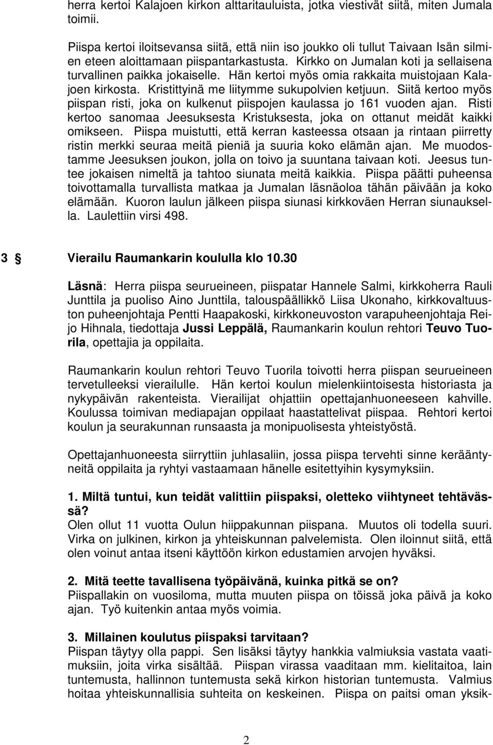 Hän kertoi myös omia rakkaita muistojaan Kalajoen kirkosta. Kristittyinä me liitymme sukupolvien ketjuun. Siitä kertoo myös piispan risti, joka on kulkenut piispojen kaulassa jo 161 vuoden ajan.