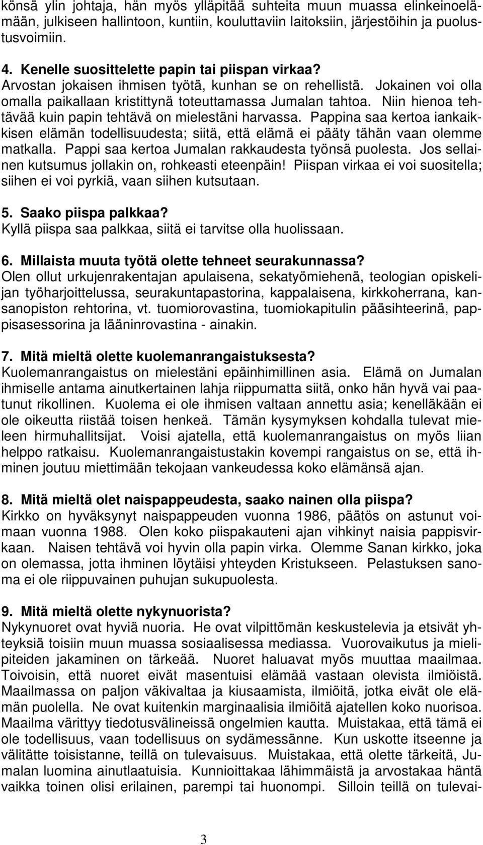 Niin hienoa tehtävää kuin papin tehtävä on mielestäni harvassa. Pappina saa kertoa iankaikkisen elämän todellisuudesta; siitä, että elämä ei pääty tähän vaan olemme matkalla.