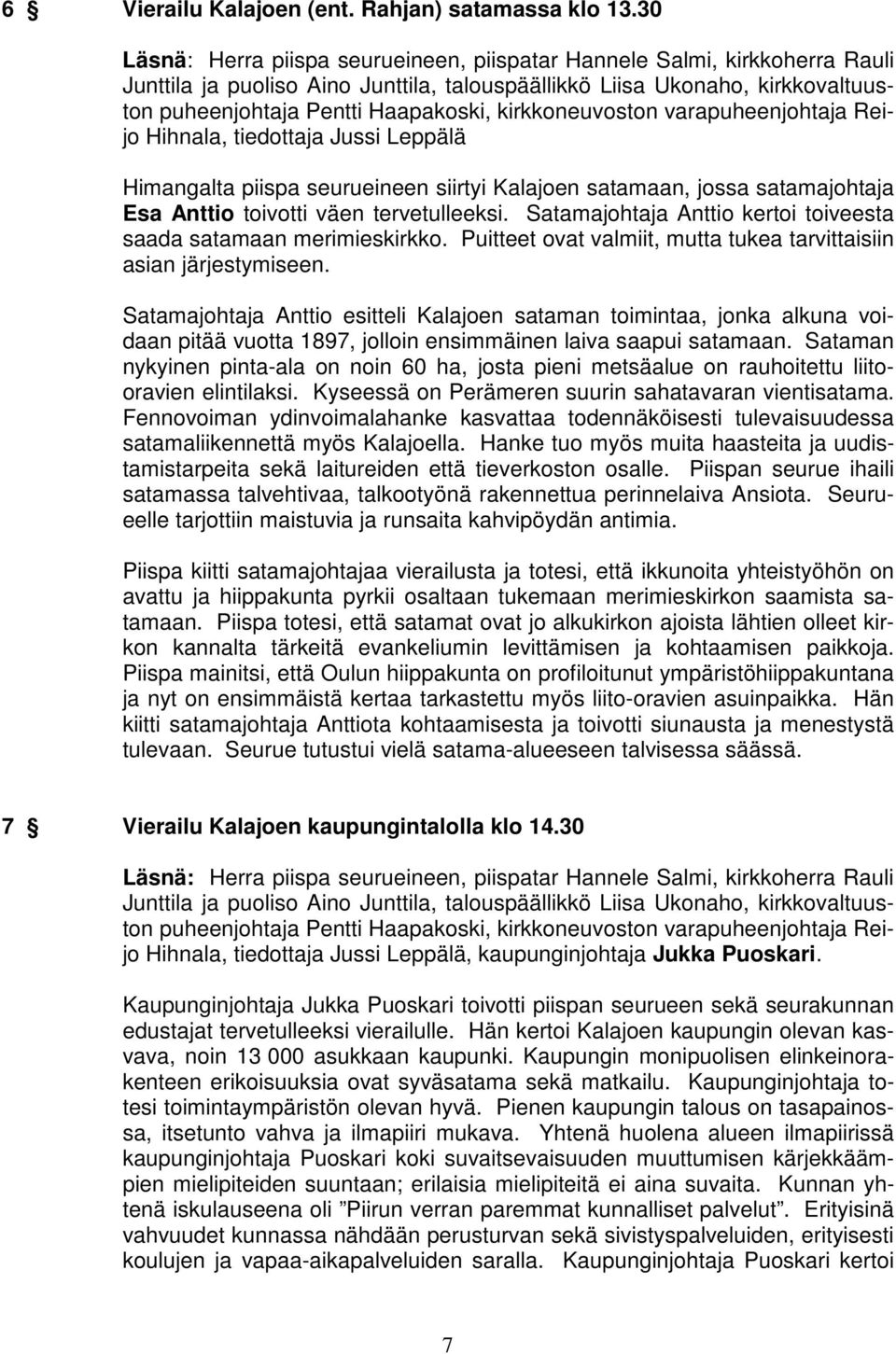 kirkkoneuvoston varapuheenjohtaja Reijo Hihnala, tiedottaja Jussi Leppälä Himangalta piispa seurueineen siirtyi Kalajoen satamaan, jossa satamajohtaja Esa Anttio toivotti väen tervetulleeksi.