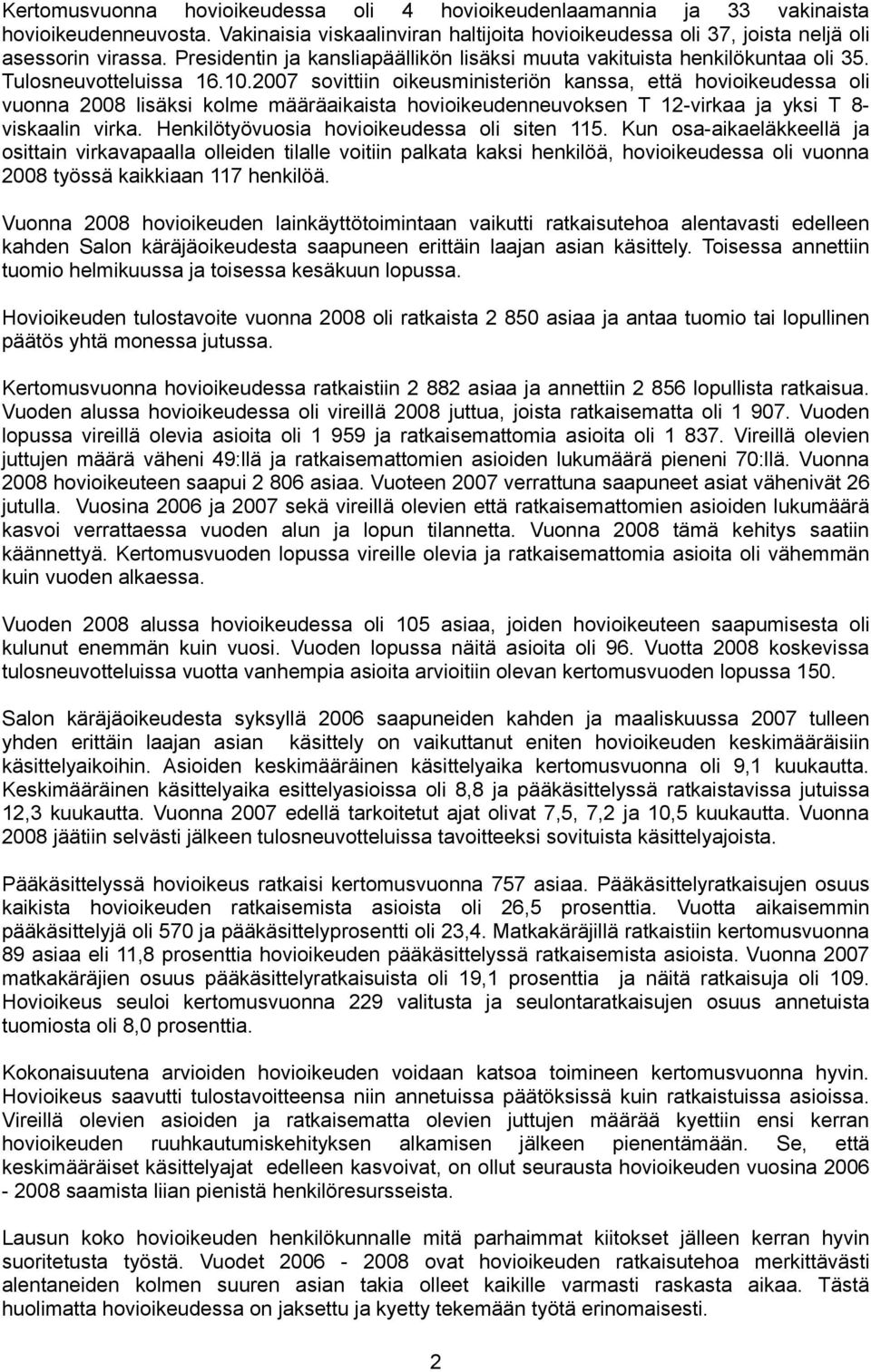 2007 sovittiin oikeusministeriön kanssa, että hovioikeudessa oli vuonna 2008 lisäksi kolme määräaikaista hovioikeudenneuvoksen T 2-virkaa ja yksi T 8n virka.