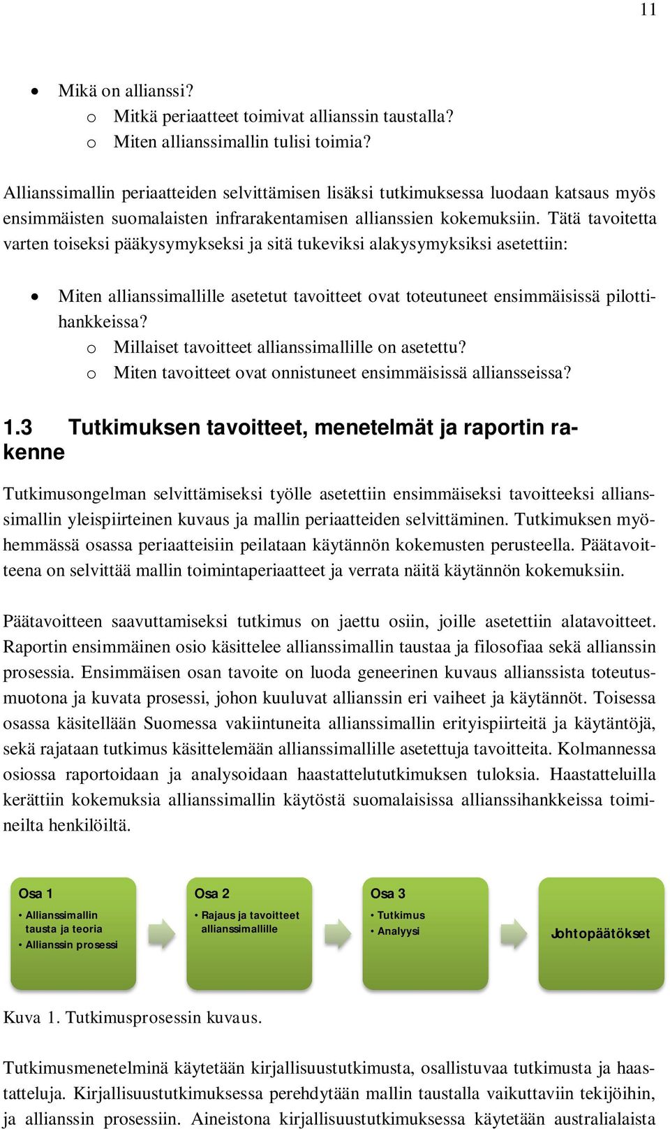 Tätä tavoitetta varten toiseksi pääkysymykseksi ja sitä tukeviksi alakysymyksiksi asetettiin: Miten allianssimallille asetetut tavoitteet ovat toteutuneet ensimmäisissä pilottihankkeissa?