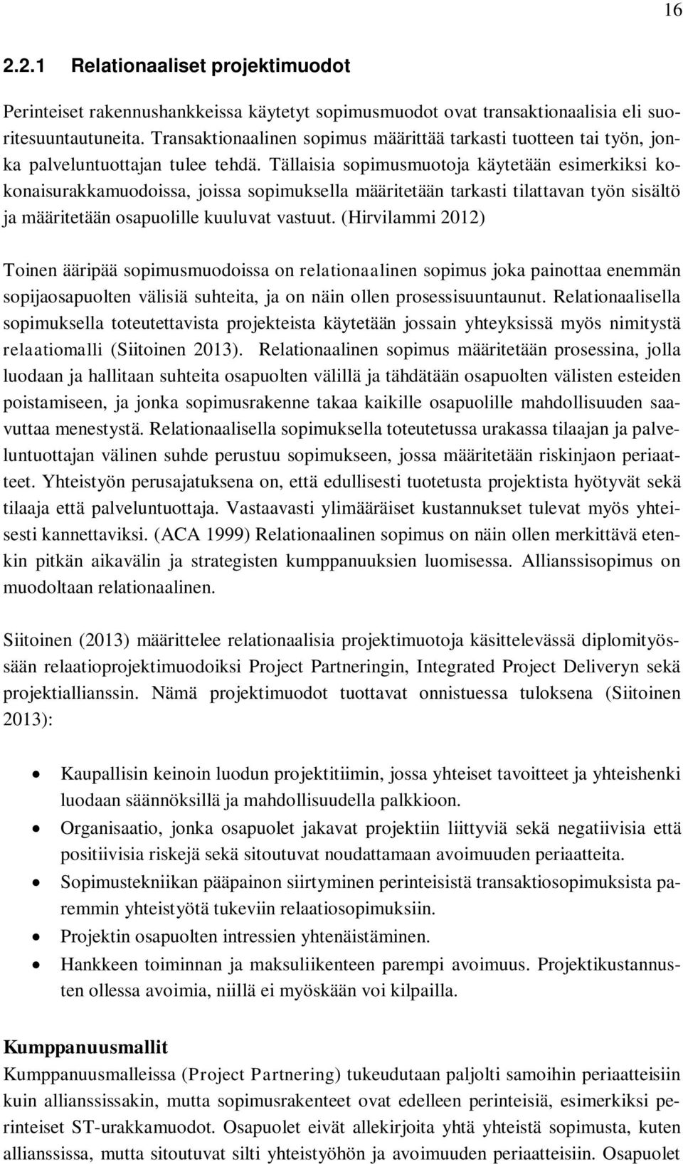 Tällaisia sopimusmuotoja käytetään esimerkiksi kokonaisurakkamuodoissa, joissa sopimuksella määritetään tarkasti tilattavan työn sisältö ja määritetään osapuolille kuuluvat vastuut.