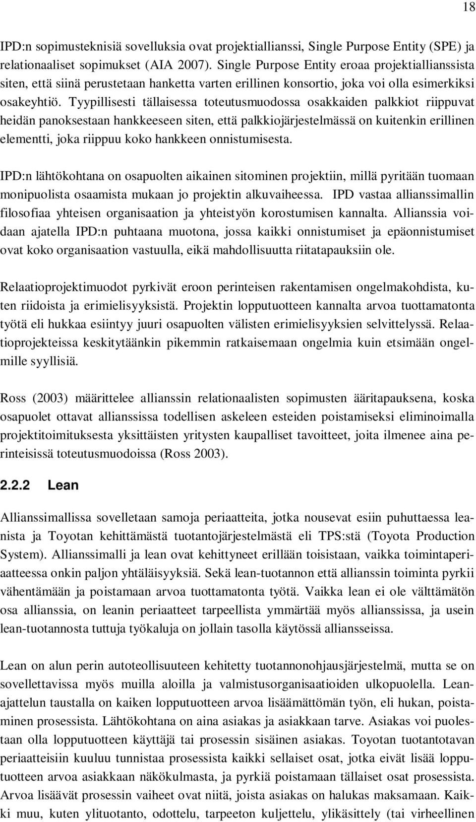 Tyypillisesti tällaisessa toteutusmuodossa osakkaiden palkkiot riippuvat heidän panoksestaan hankkeeseen siten, että palkkiojärjestelmässä on kuitenkin erillinen elementti, joka riippuu koko hankkeen