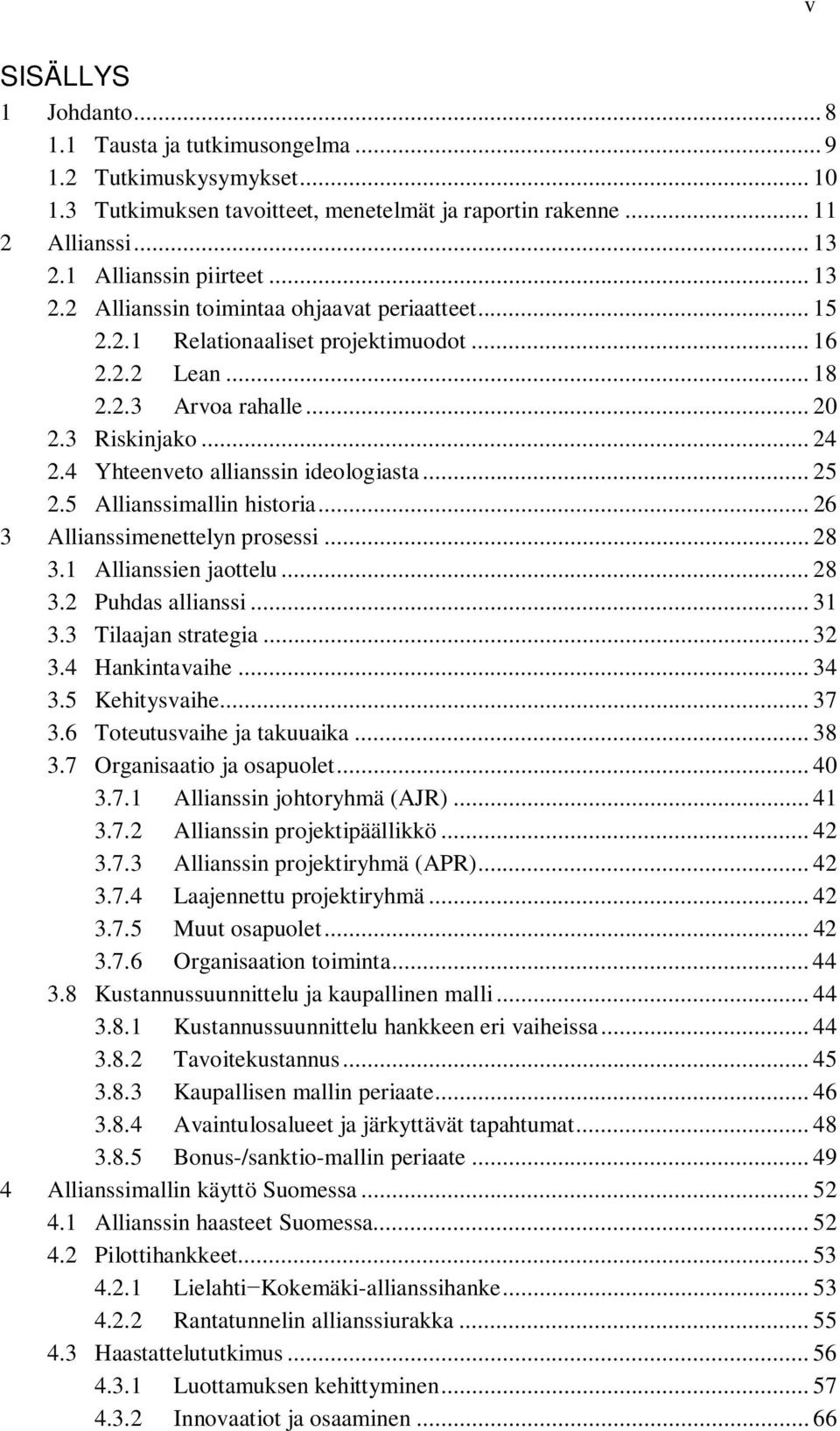 4 Yhteenveto allianssin ideologiasta... 25 2.5 Allianssimallin historia... 26 3 Allianssimenettelyn prosessi... 28 3.1 Allianssien jaottelu... 28 3.2 Puhdas allianssi... 31 3.3 Tilaajan strategia.