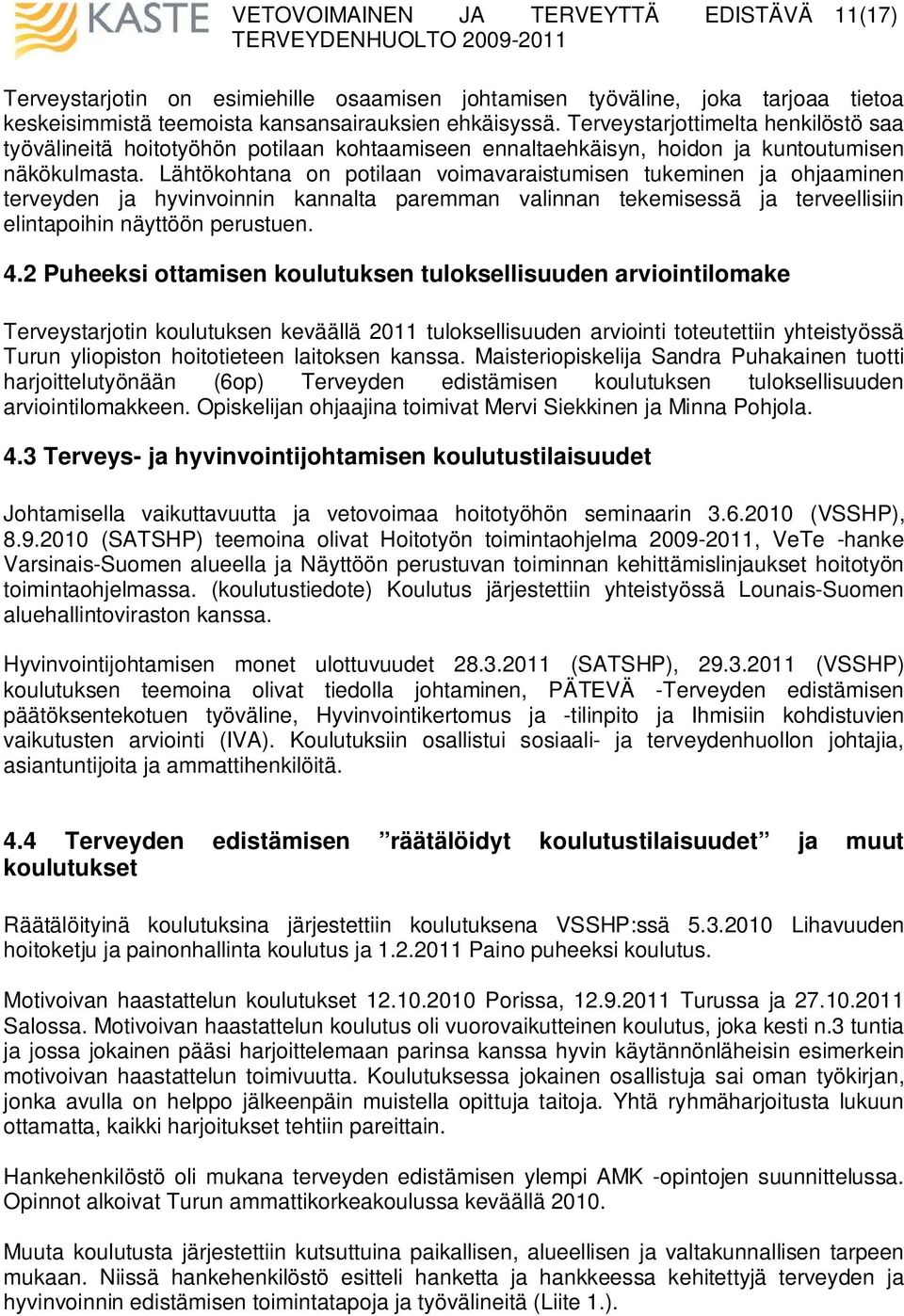 Lähtökohtana on potilaan voimavaraistumisen tukeminen ja ohjaaminen terveyden ja hyvinvoinnin kannalta paremman valinnan tekemisessä ja terveellisiin elintapoihin näyttöön perustuen. 4.