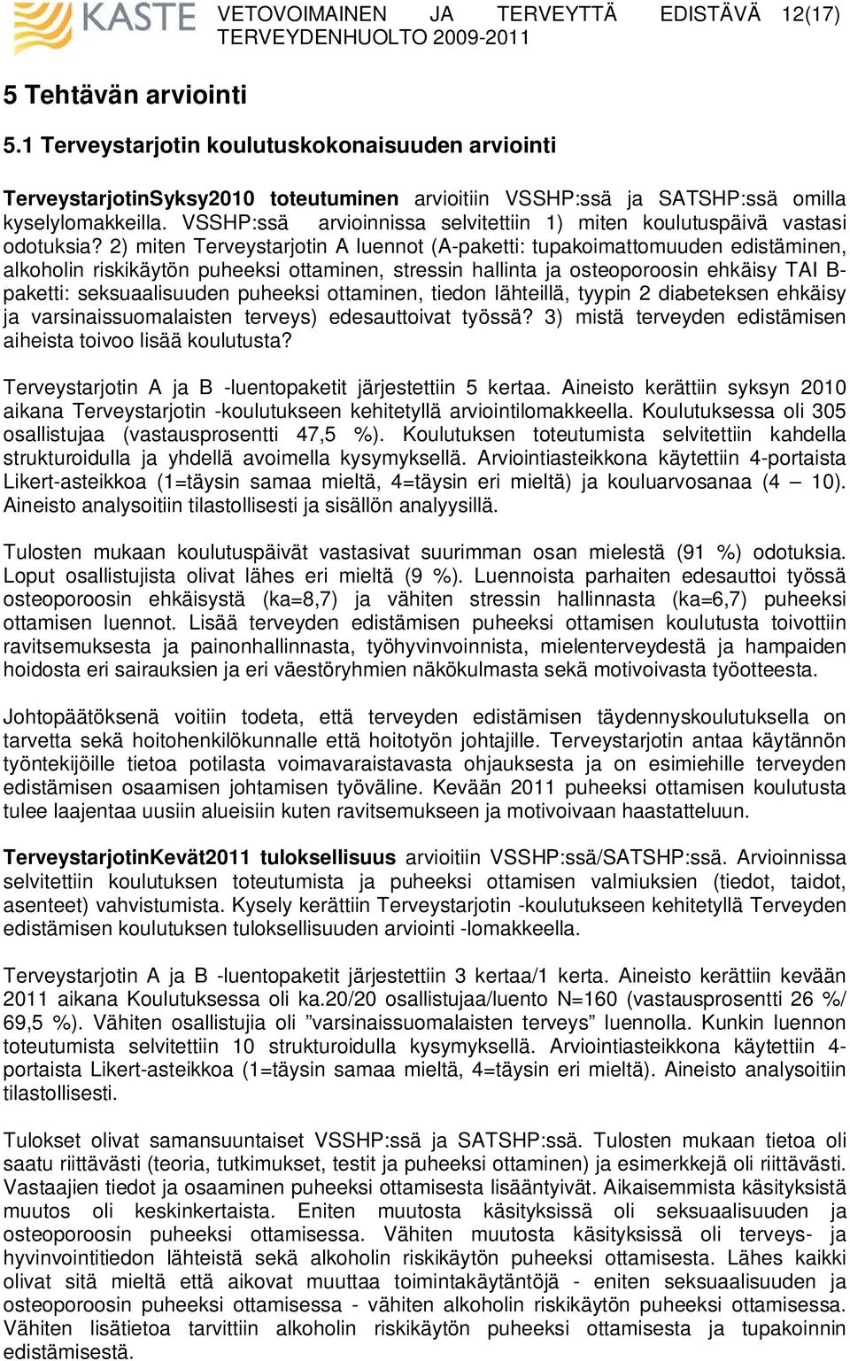 2) miten Terveystarjotin A luennot (A-paketti: tupakoimattomuuden edistäminen, alkoholin riskikäytön puheeksi ottaminen, stressin hallinta ja osteoporoosin ehkäisy TAI B- paketti: seksuaalisuuden